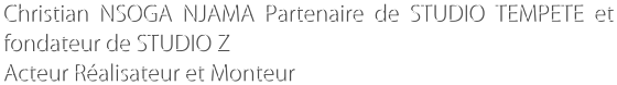 Christian NSOGA NJAMA Partenaire de STUDIO TEMPETE et fondateur de STUDIO Z Acteur Ralisateur et Monteur