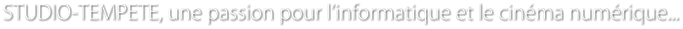 STUDIO-TEMPETE, une passion pour linformatique et le cinma numrique...