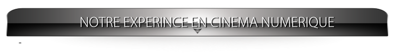 NOTRE EXPERINCE EN CINEMA NUMERIQUE