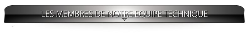 LES MEMBRES DE NOTRE EQUIPE TECHNIQUE